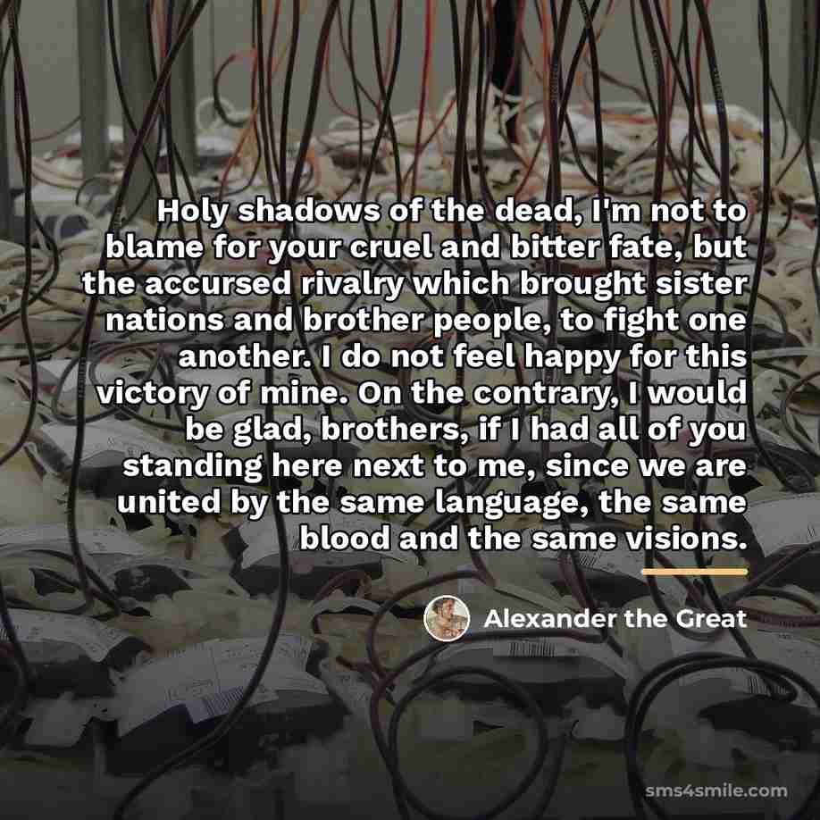 “Holy shadows of the dead, I'm not to blame for…” quote by Alexander the Great