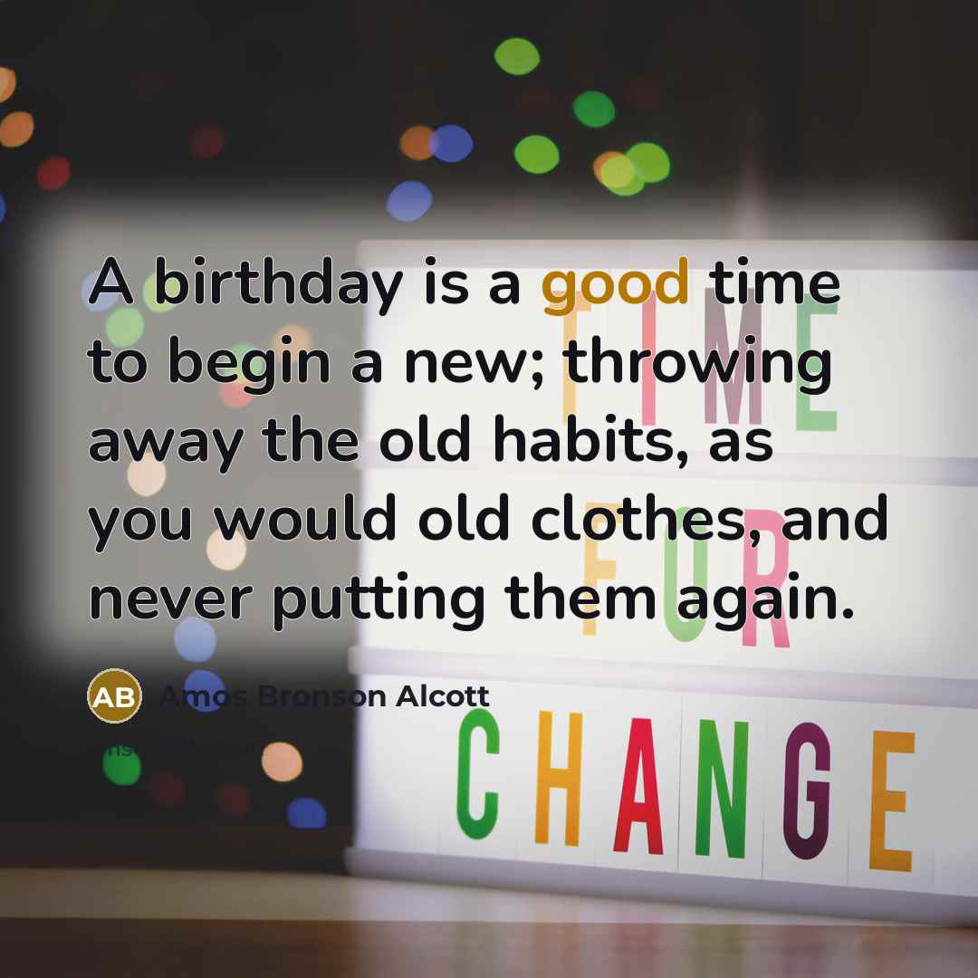 “A birthday is a good time to begin a new;…” quote by Amos Bronson Alcott