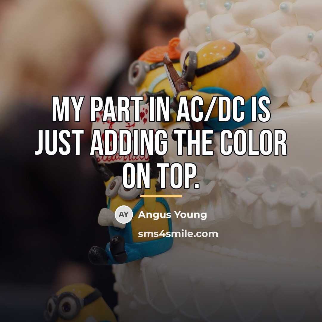 “My part in AC/DC is just adding the color on…” quote by Angus Young