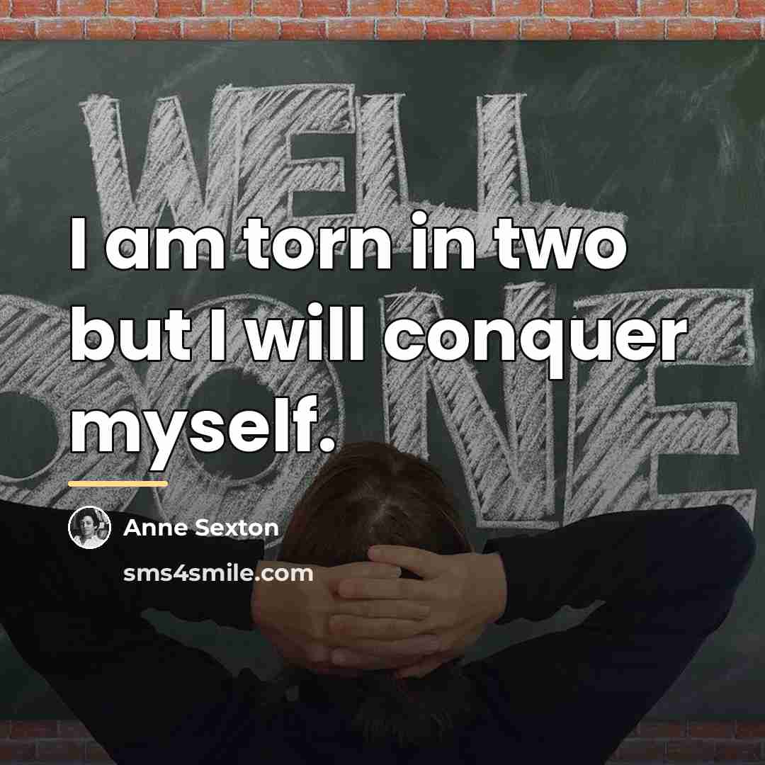 “I am torn in two but I will conquer myself.…” quote by Anne Sexton