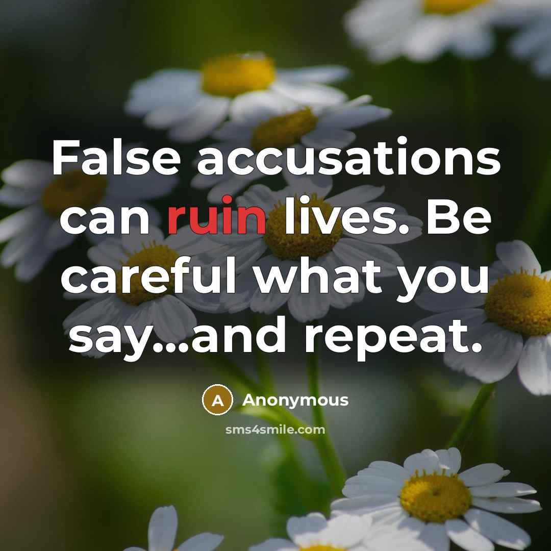 “False accusations can ruin lives. Be careful what you say...and repeat.” quote by Anonymous