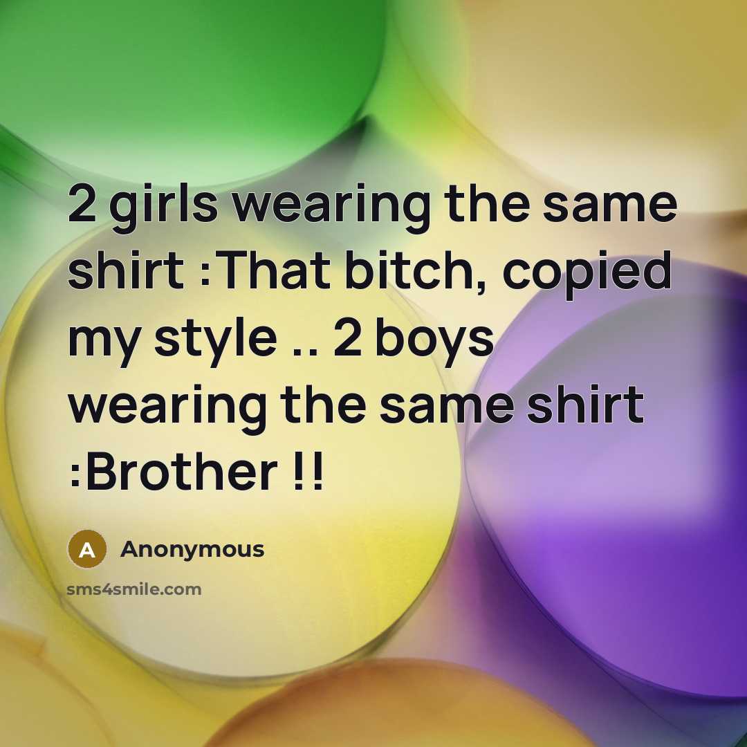 “2 girls wearing the same shirt :That bitch, copied my…” quote by Anonymous
