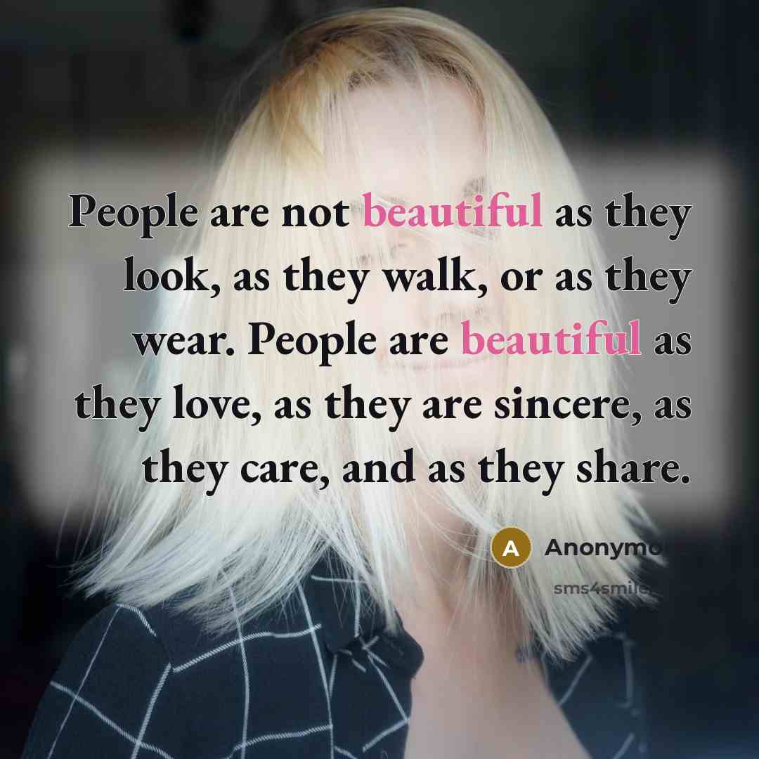 “People are not beautiful as they look, as they walk,…” quote by Anonymous