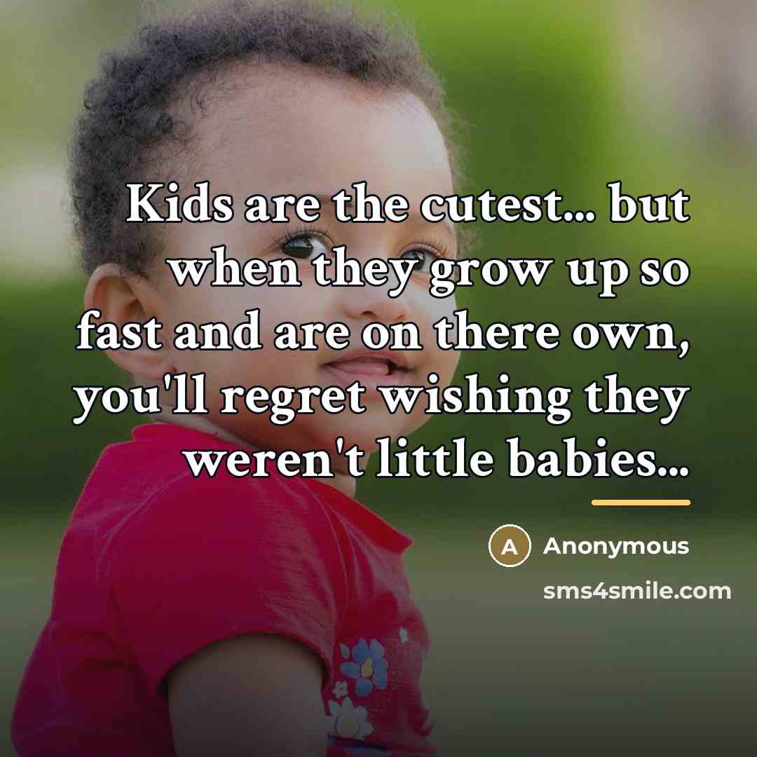 “Kids are the cutest... but when they grow up so…” quote by Anonymous