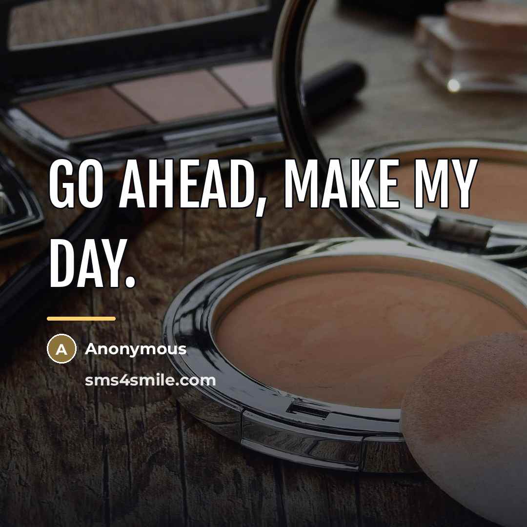 “Go ahead, make my day.…” quote by Anonymous