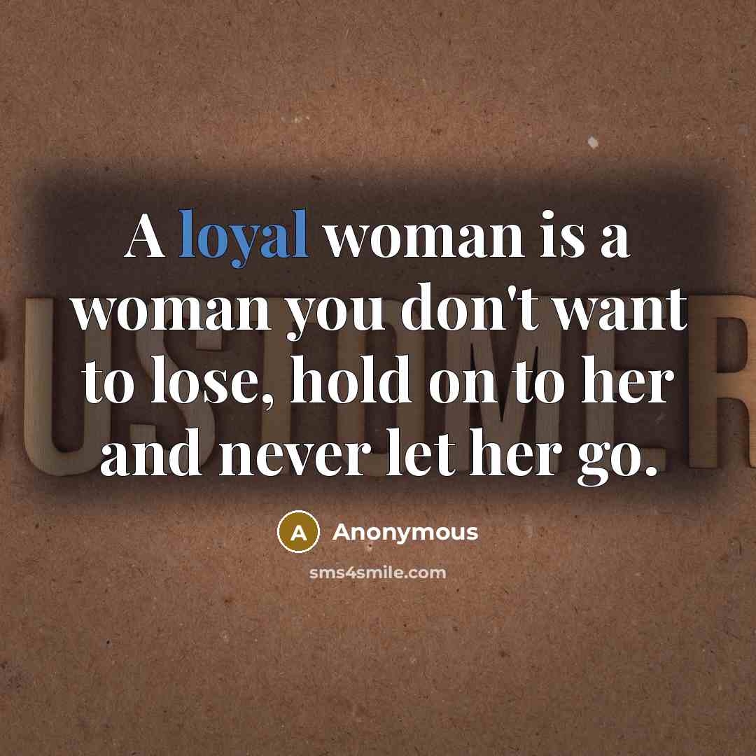 “A loyal woman is a woman you don't want to…” quote by Anonymous