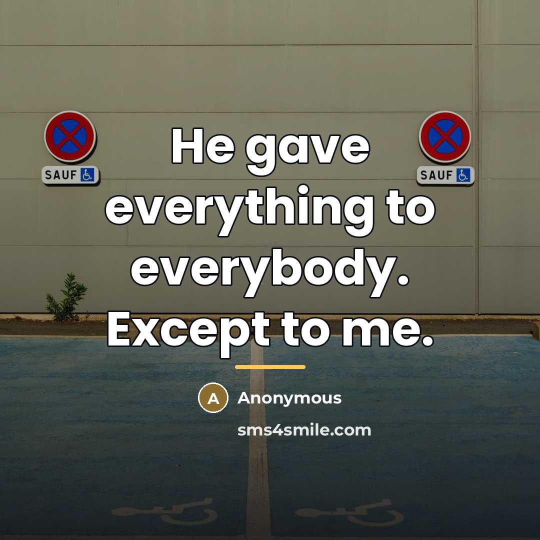 “He gave everything to everybody. Except to me.…” quote by Anonymous