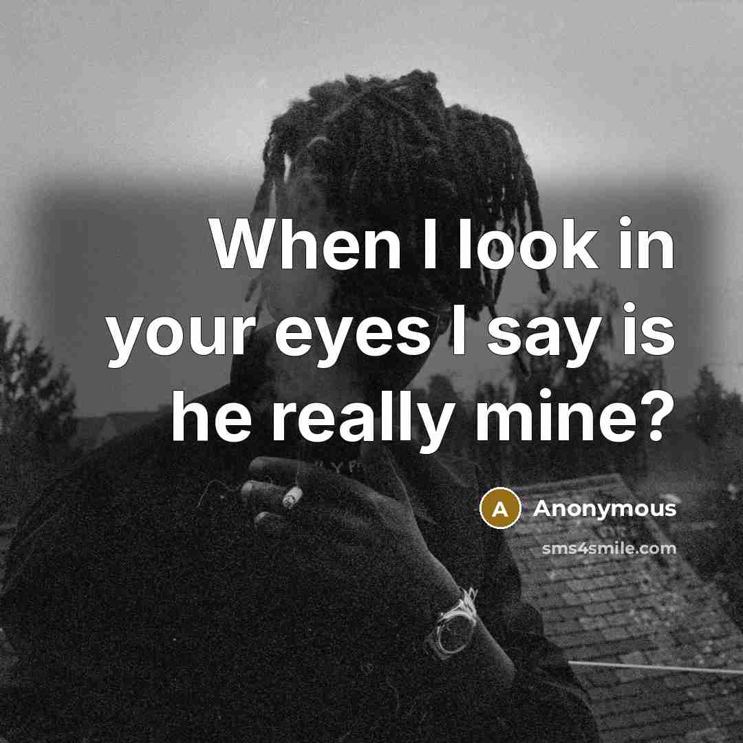 “When I look in your eyes I say is he really mine?” quote by Anonymous