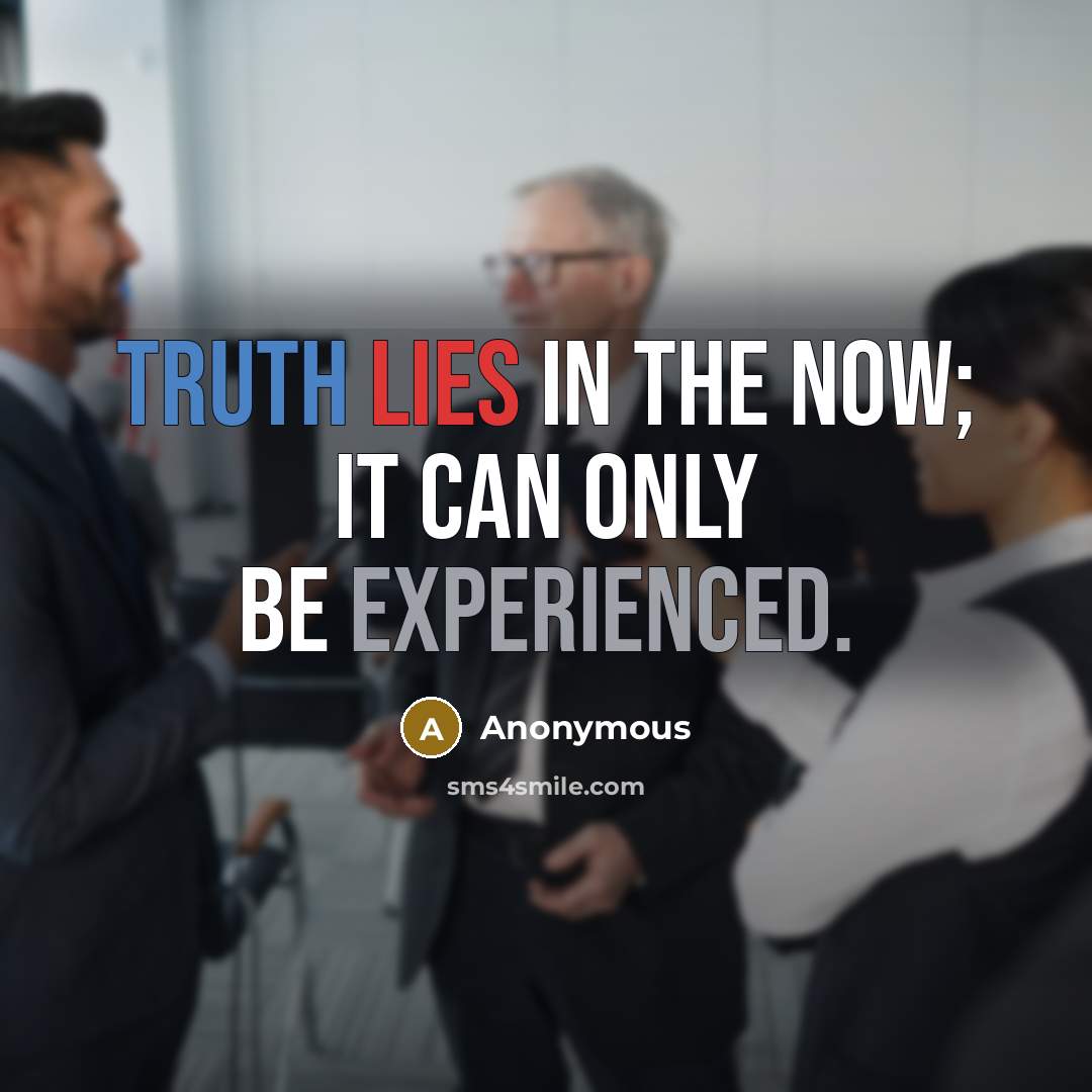 “Truth lies in the now; it can only be experienced.…” quote by Anonymous