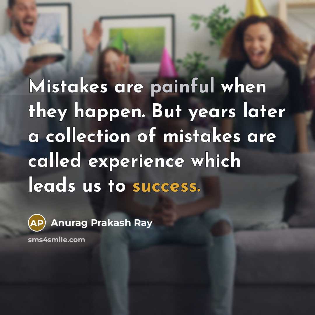 “Mistakes are painful when they happen. But years later a…” quote by Anurag Prakash Ray