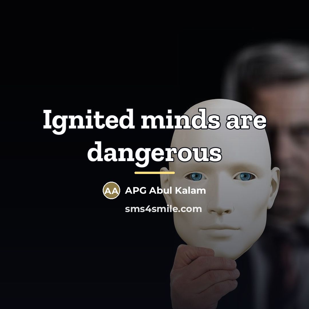 “Ignited minds are dangerous…” quote by APG Abul Kalam