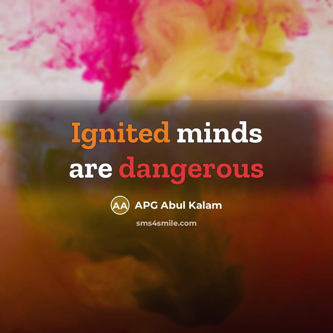 “Ignited minds are dangerous” quote by APG Abul Kalam
