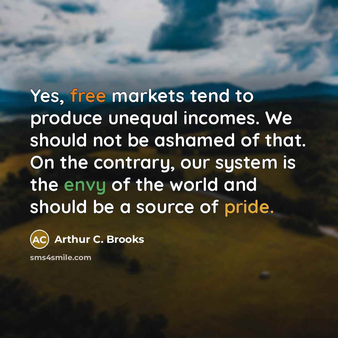 “Yes, free markets tend to produce unequal incomes. We should…” quote by Arthur C. Brooks
