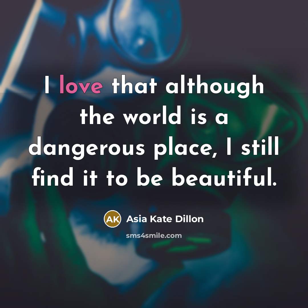 “I love that although the world is a dangerous place,…” quote by Asia Kate Dillon
