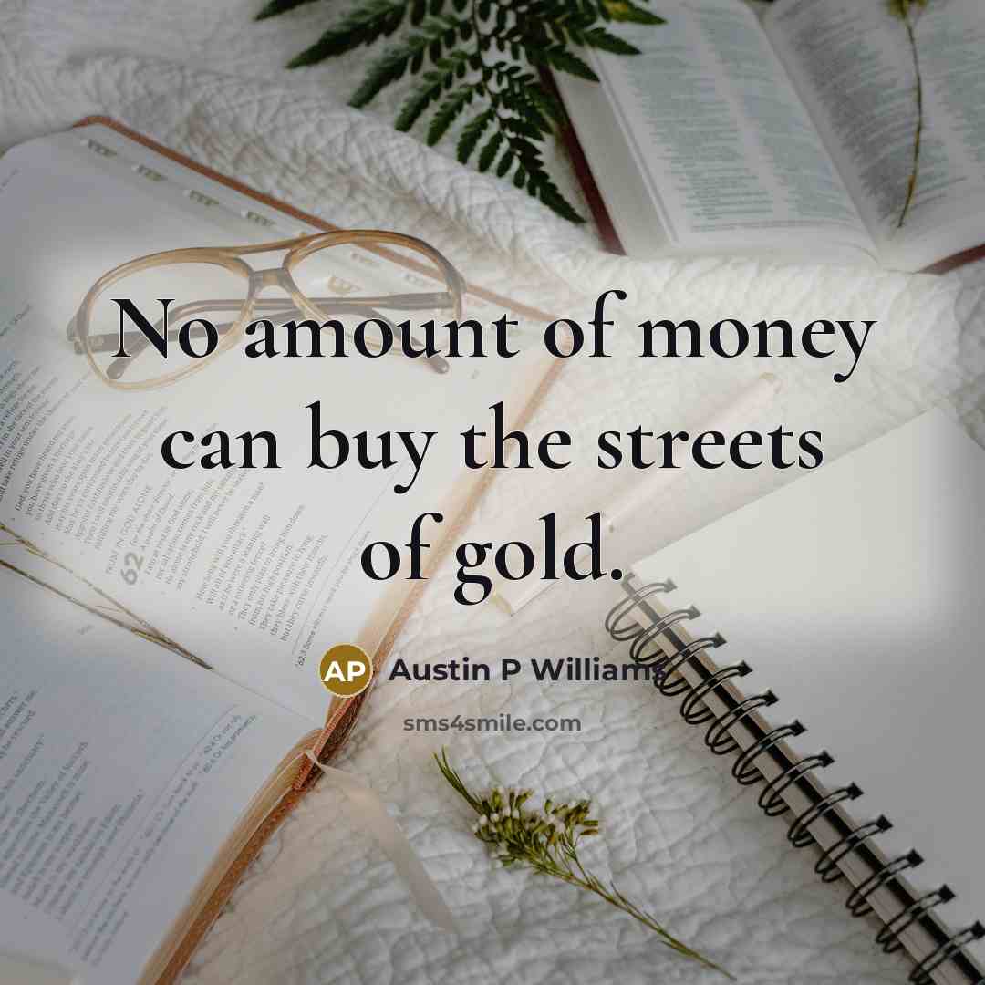 “No amount of money can buy the streets of gold.” quote by Austin P Williams