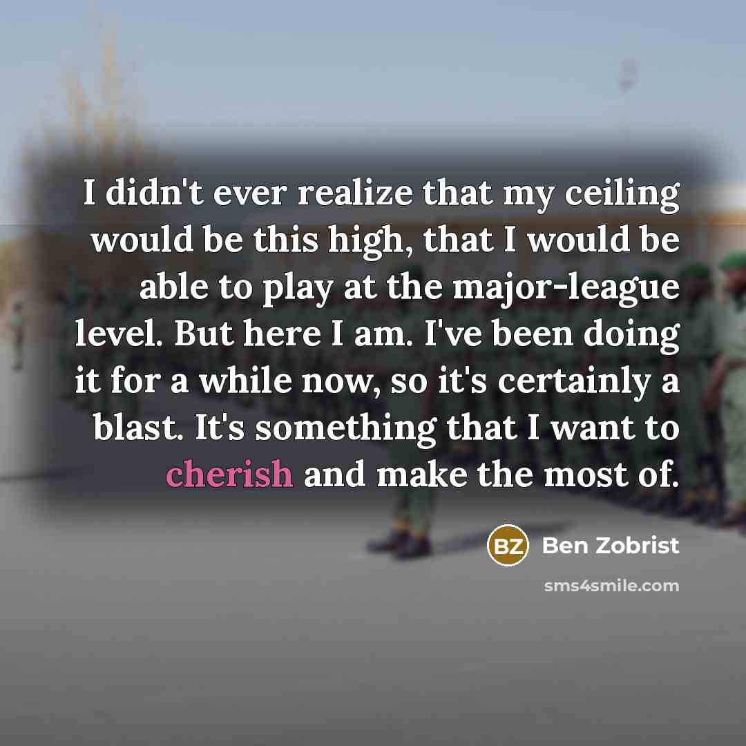 “I didn't ever realize that my ceiling would be this…” quote by Ben Zobrist