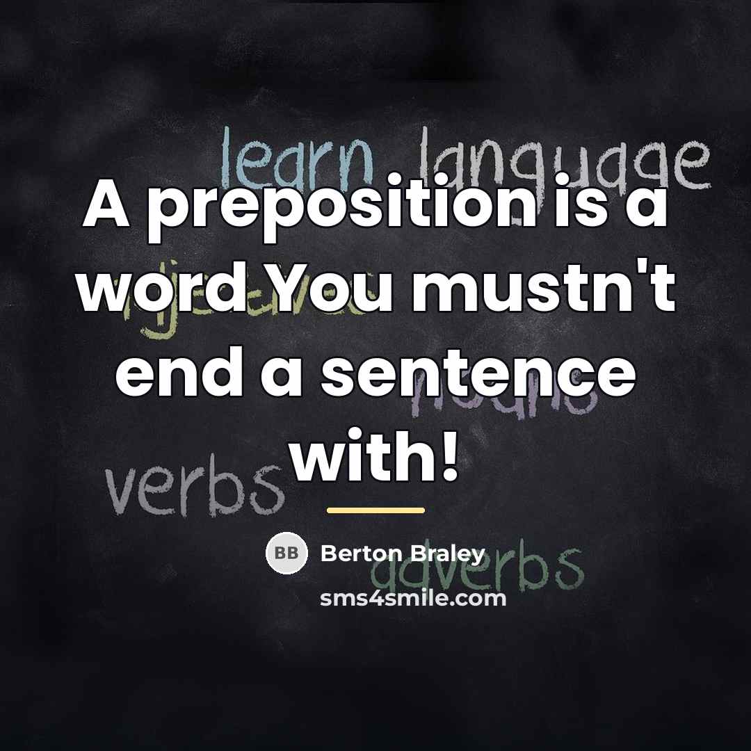 “A preposition is a word You mustn't end a sentence…” quote by Berton Braley