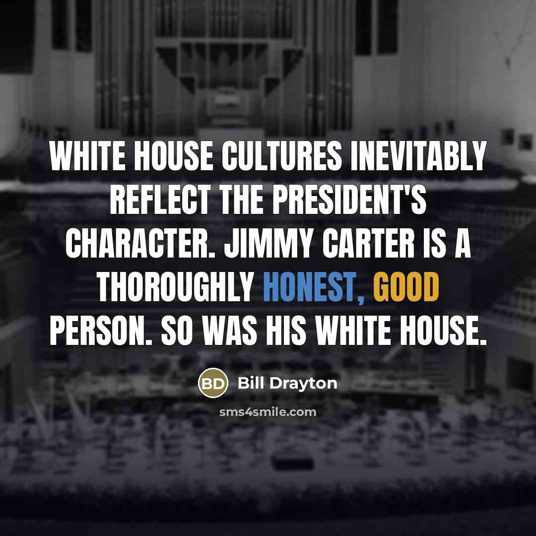“White House cultures inevitably reflect the president's character. Jimmy Carter…” quote by Bill Drayton