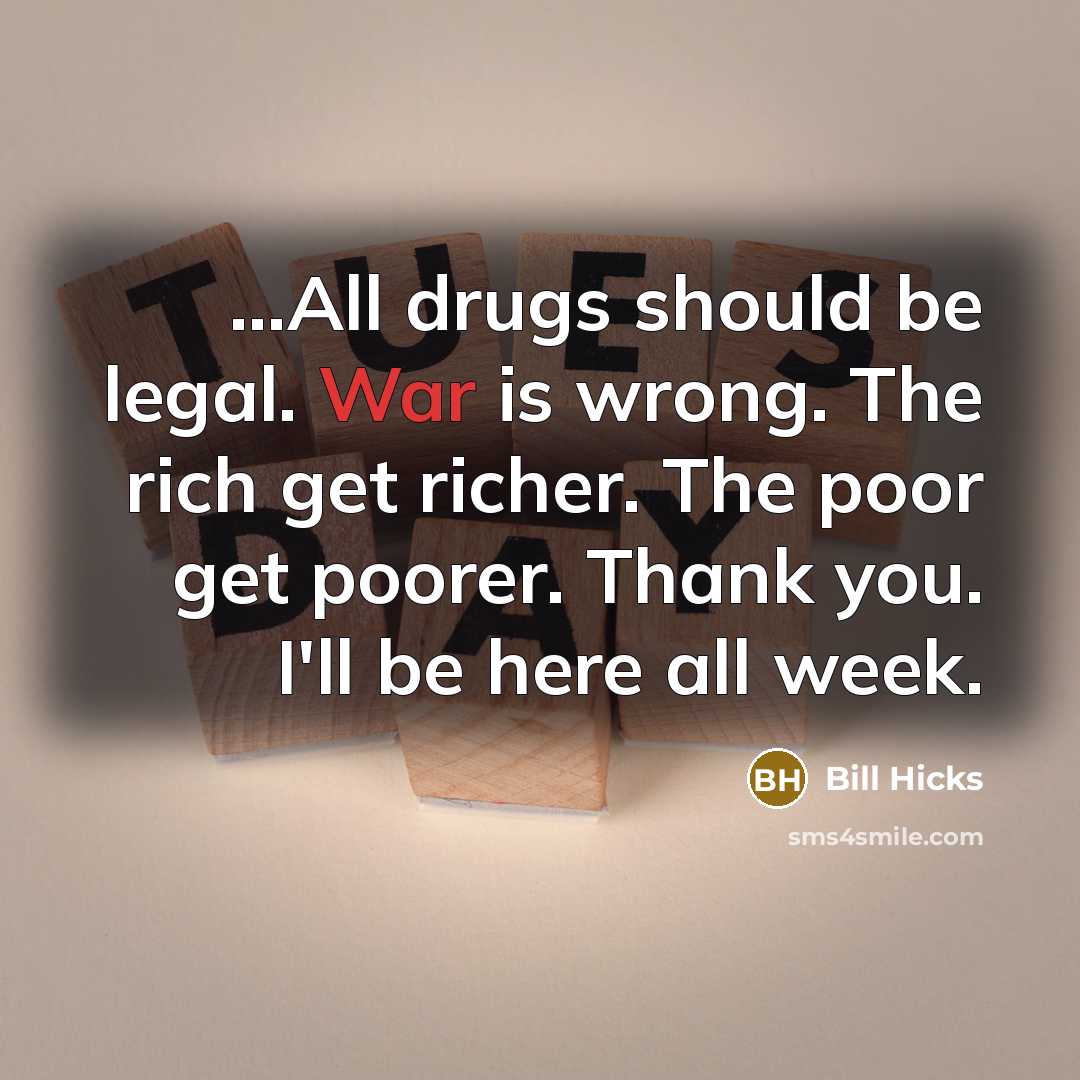 “....All drugs should be legal. War is wrong. The rich…” quote by Bill Hicks