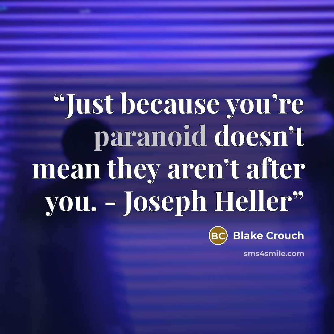 “Just because you’re paranoid doesn’t mean they aren’t after you. - Joseph Heller” quote by Blake Crouch