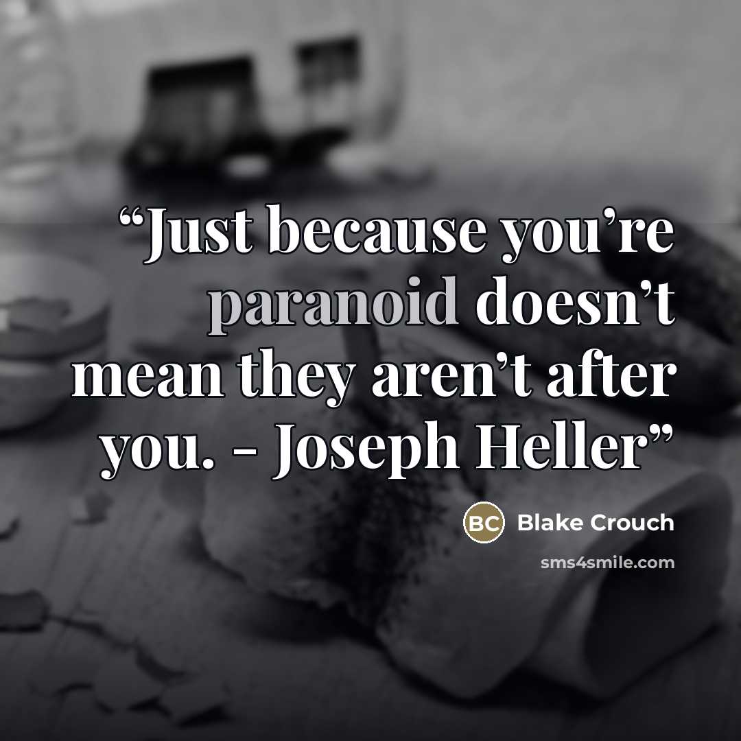 “Just because you’re paranoid doesn’t mean they aren’t after you. - Joseph Heller” quote by Blake Crouch
