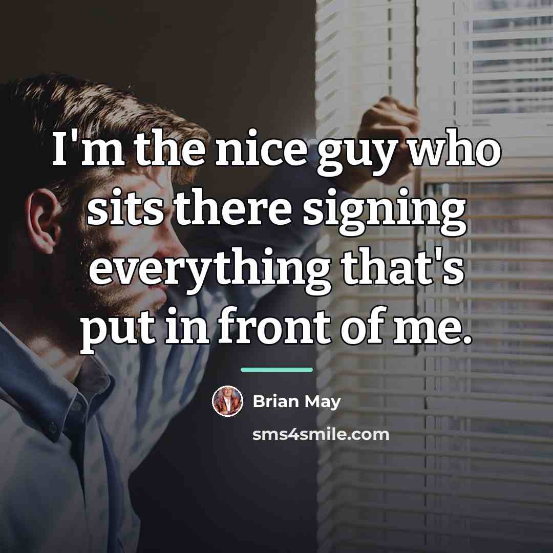 “I'm the nice guy who sits there signing everything that's…” quote by Brian May