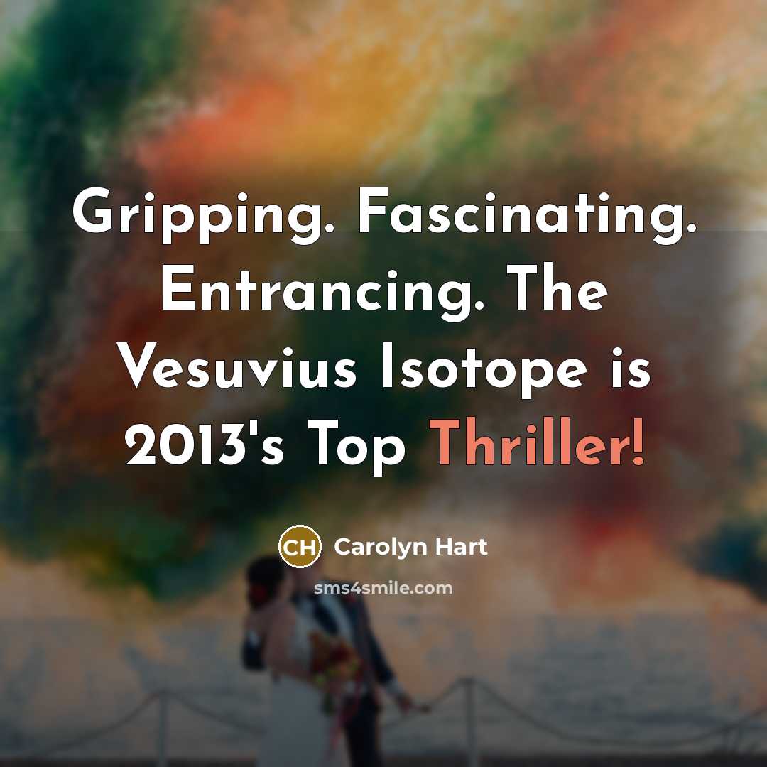 “Gripping. Fascinating. Entrancing. The Vesuvius Isotope is 2013's Top Thriller!…” quote by Carolyn Hart
