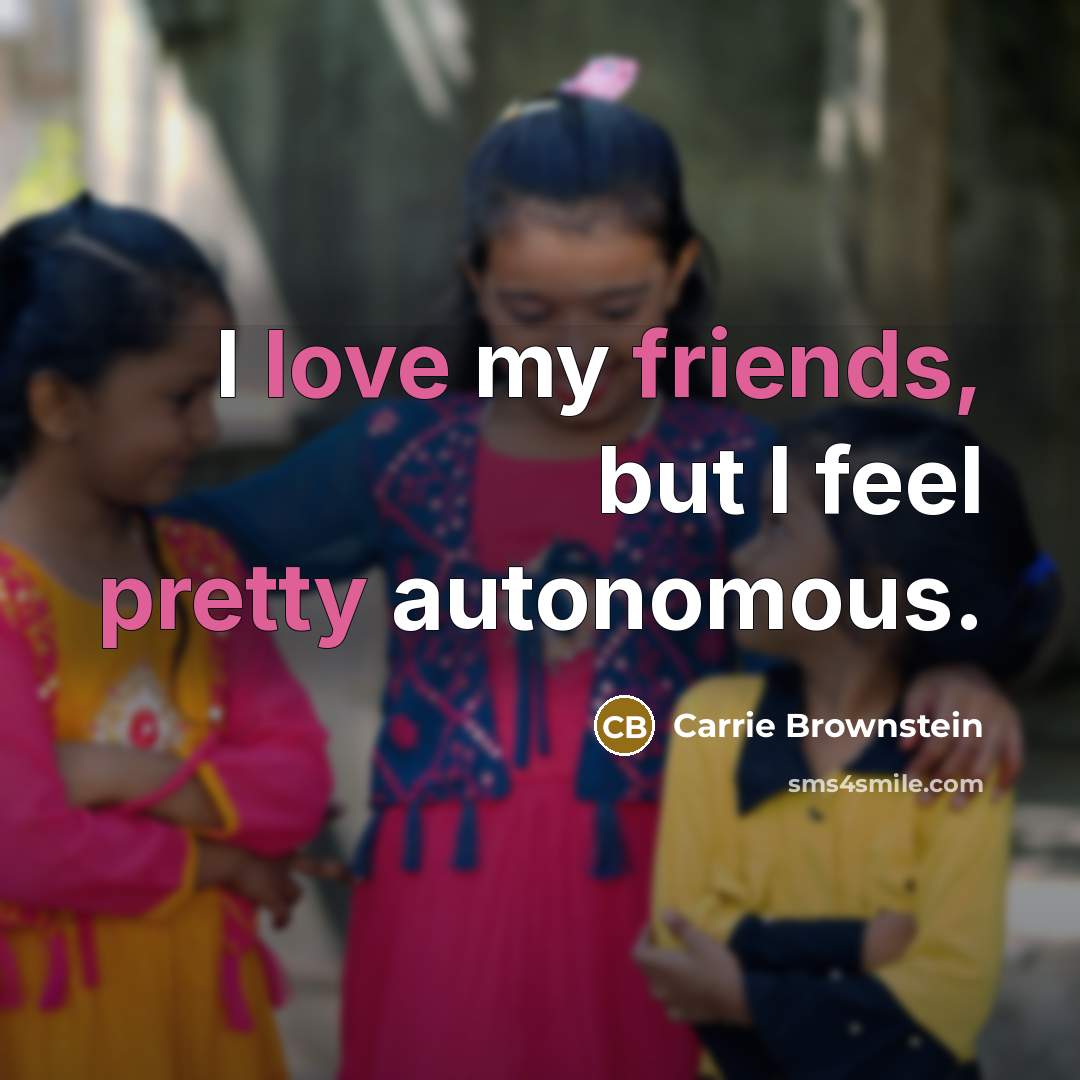 “I love my friends, but I feel pretty autonomous.…” quote by Carrie Brownstein