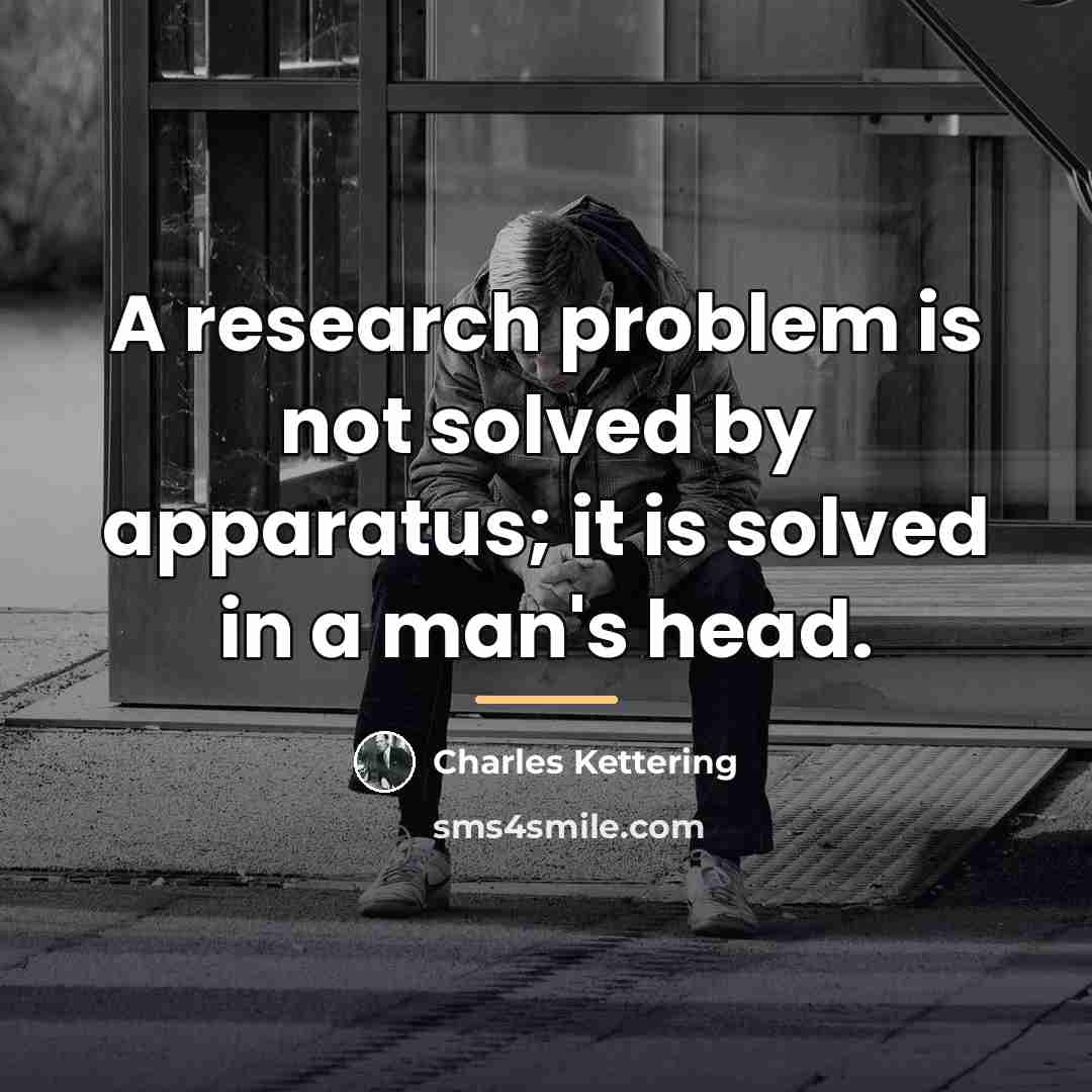 “A research problem is not solved by apparatus; it is…” quote by Charles Kettering