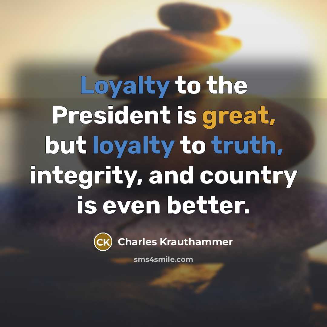 “Loyalty to the President is great, but loyalty to truth,…” quote by Charles Krauthammer