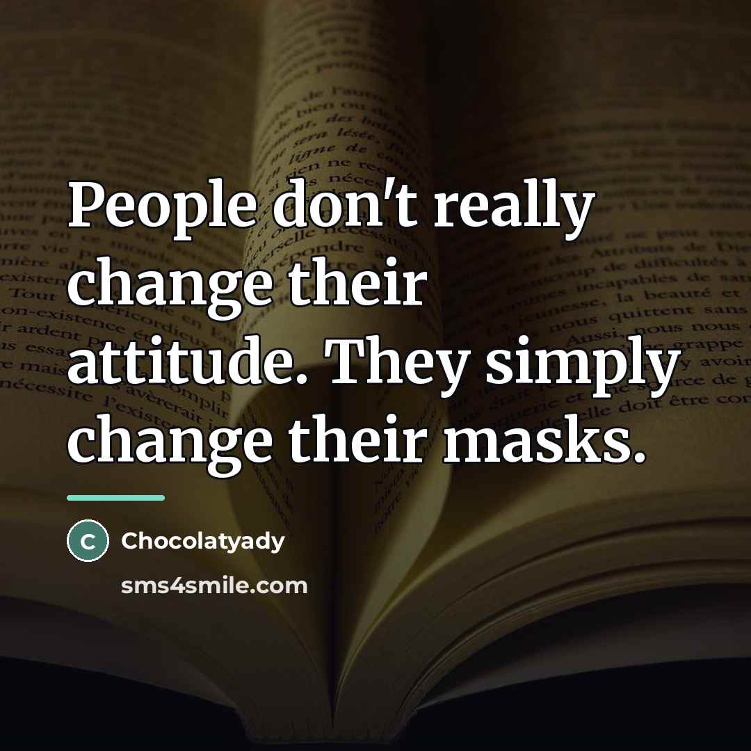 “People don't really change their attitude. They simply change their…” quote by Chocolatyady