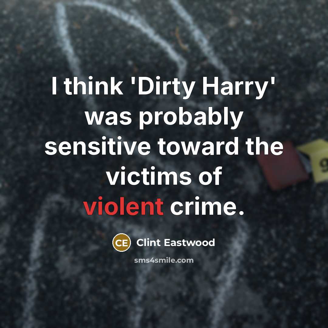“I think 'Dirty Harry' was probably sensitive toward the victims…” quote by Clint Eastwood