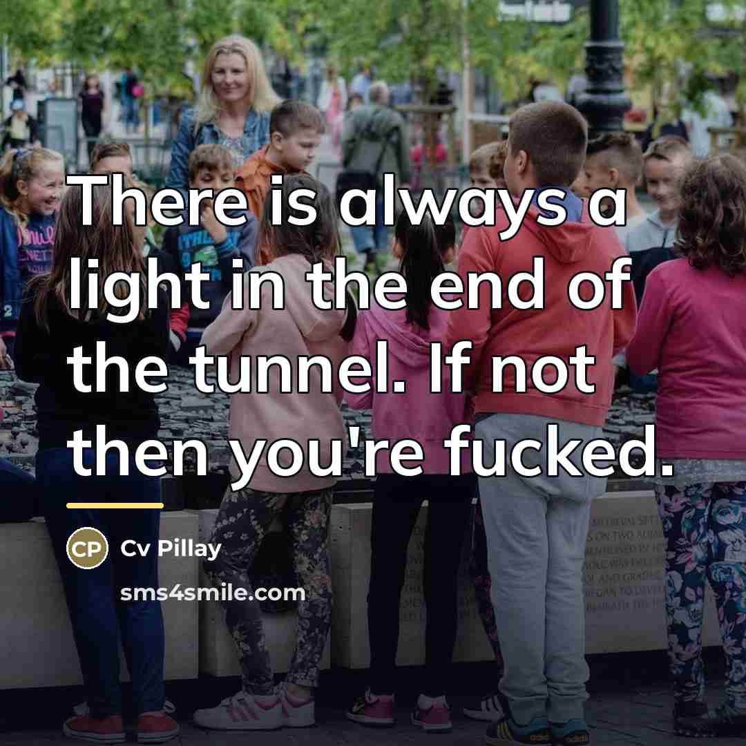 “There is always a light in the end of the…” quote by Cv Pillay