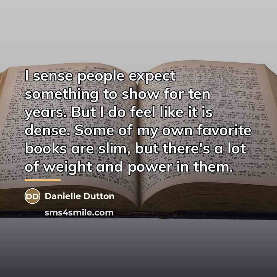 “I sense people expect something to show for ten years.…” quote by Danielle Dutton