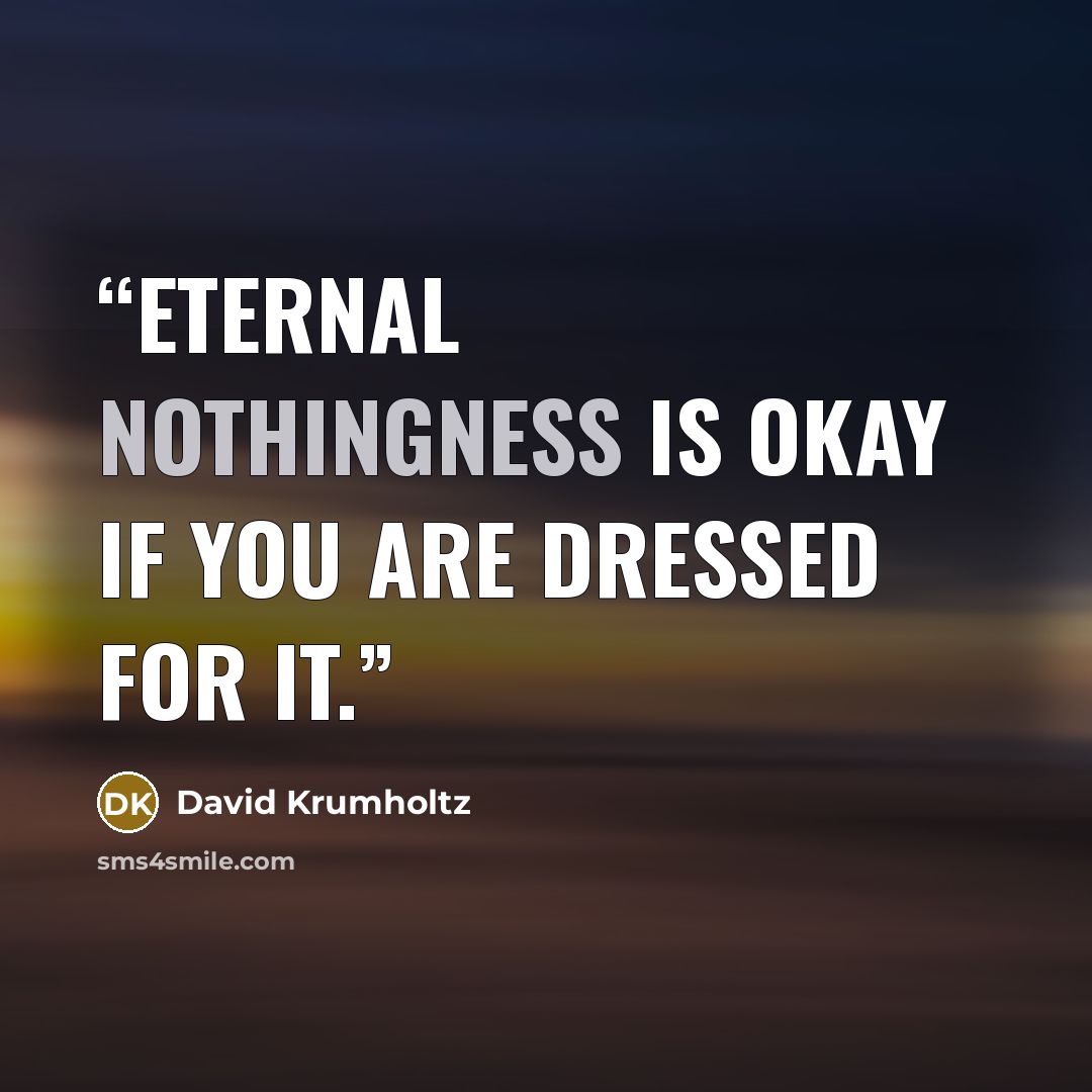 “Eternal nothingness is okay if you are dressed for it.” quote by David Krumholtz