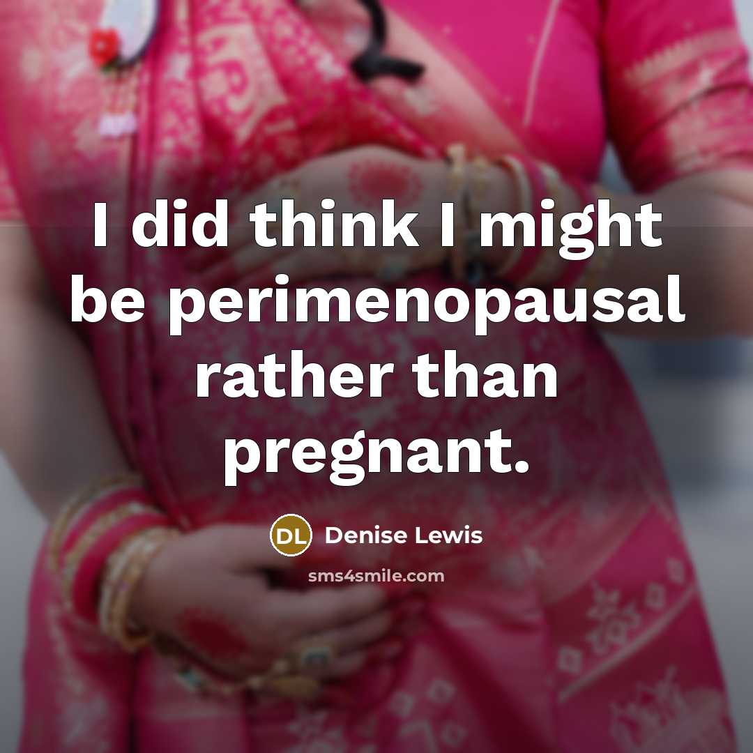 “I did think I might be perimenopausal rather than pregnant.…” quote by Denise Lewis