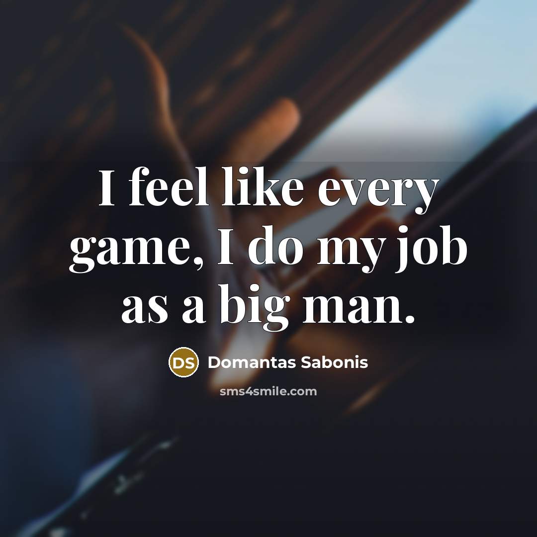 “I feel like every game, I do my job as…” quote by Domantas Sabonis