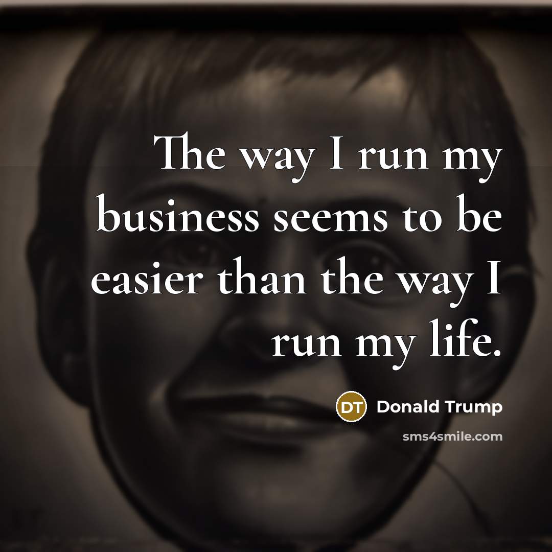 “The way I run my business seems to be easier…” quote by Donald Trump