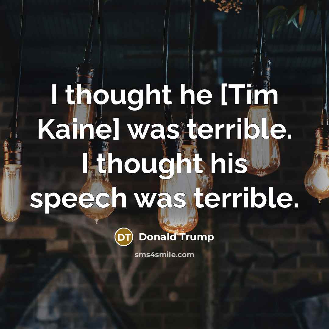 “I thought he [Tim Kaine] was terrible. I thought his…” quote by Donald Trump