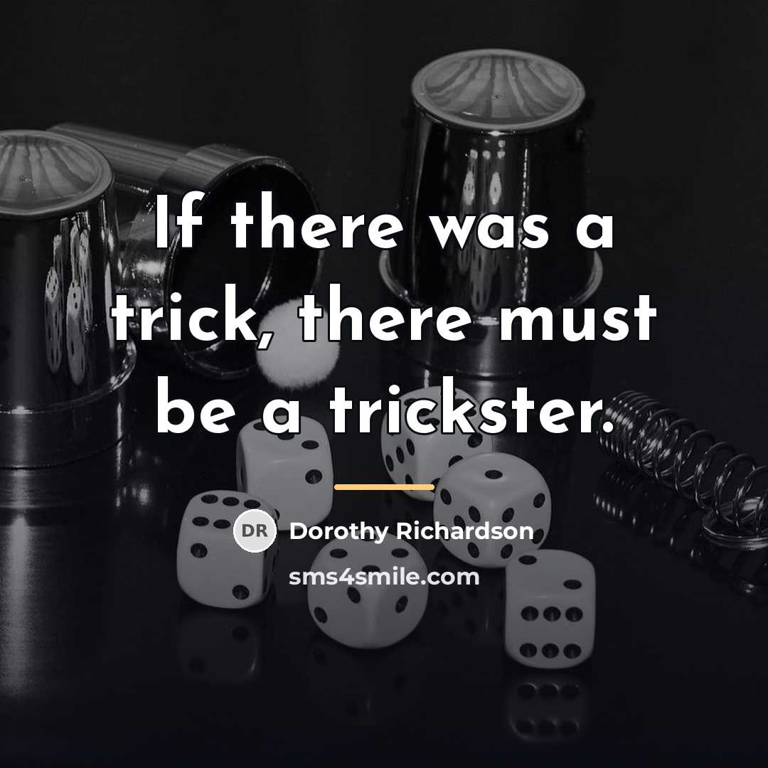 “If there was a trick, there must be a trickster.…” quote by Dorothy Richardson
