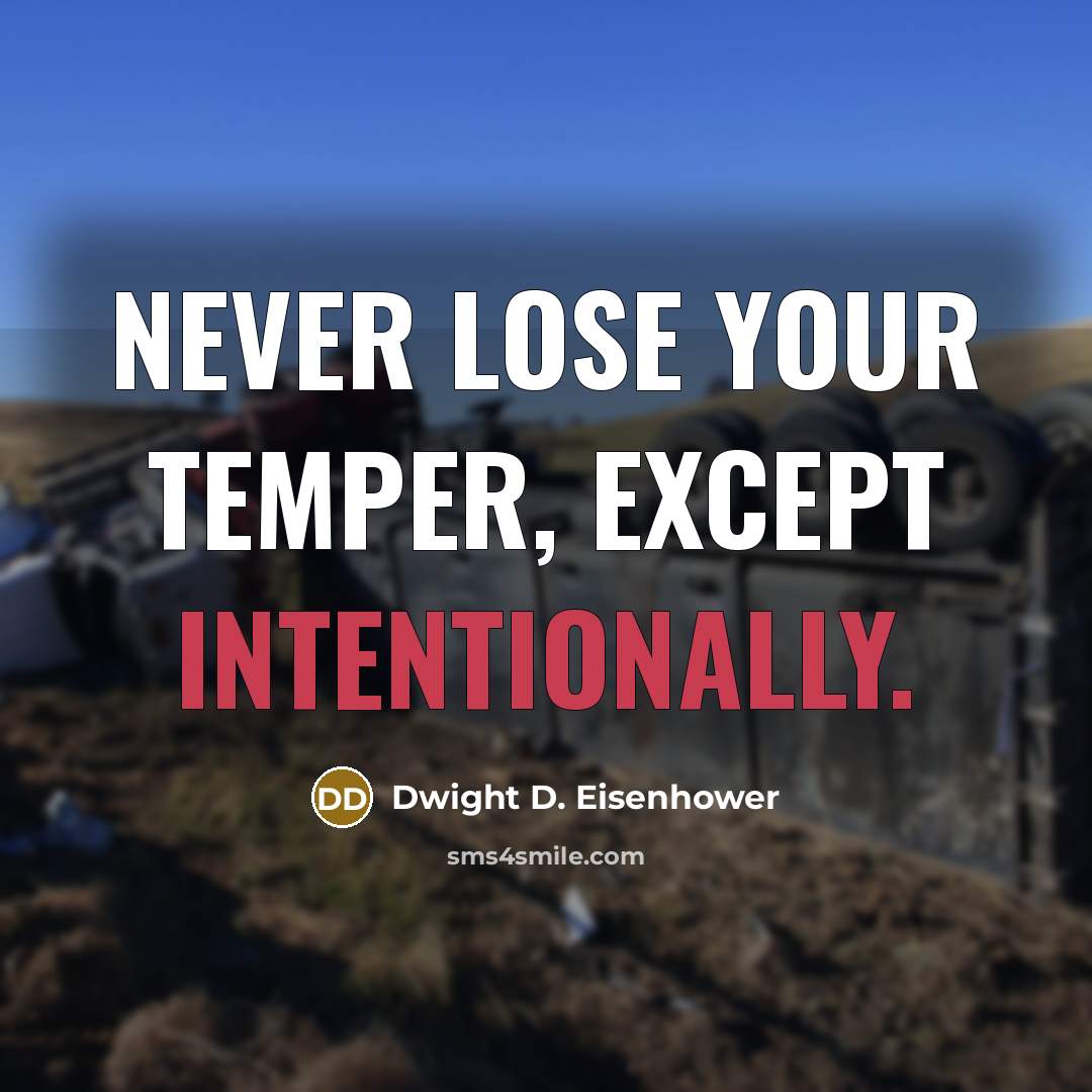 “Never lose your temper, except intentionally.” quote by Dwight D. Eisenhower