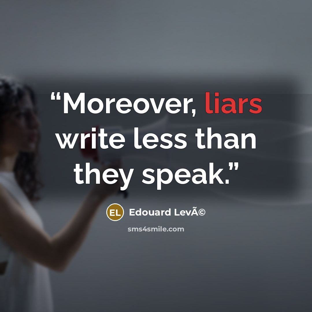 “Moreover, liars write less than they speak.” quote by Edouard LevÃ©