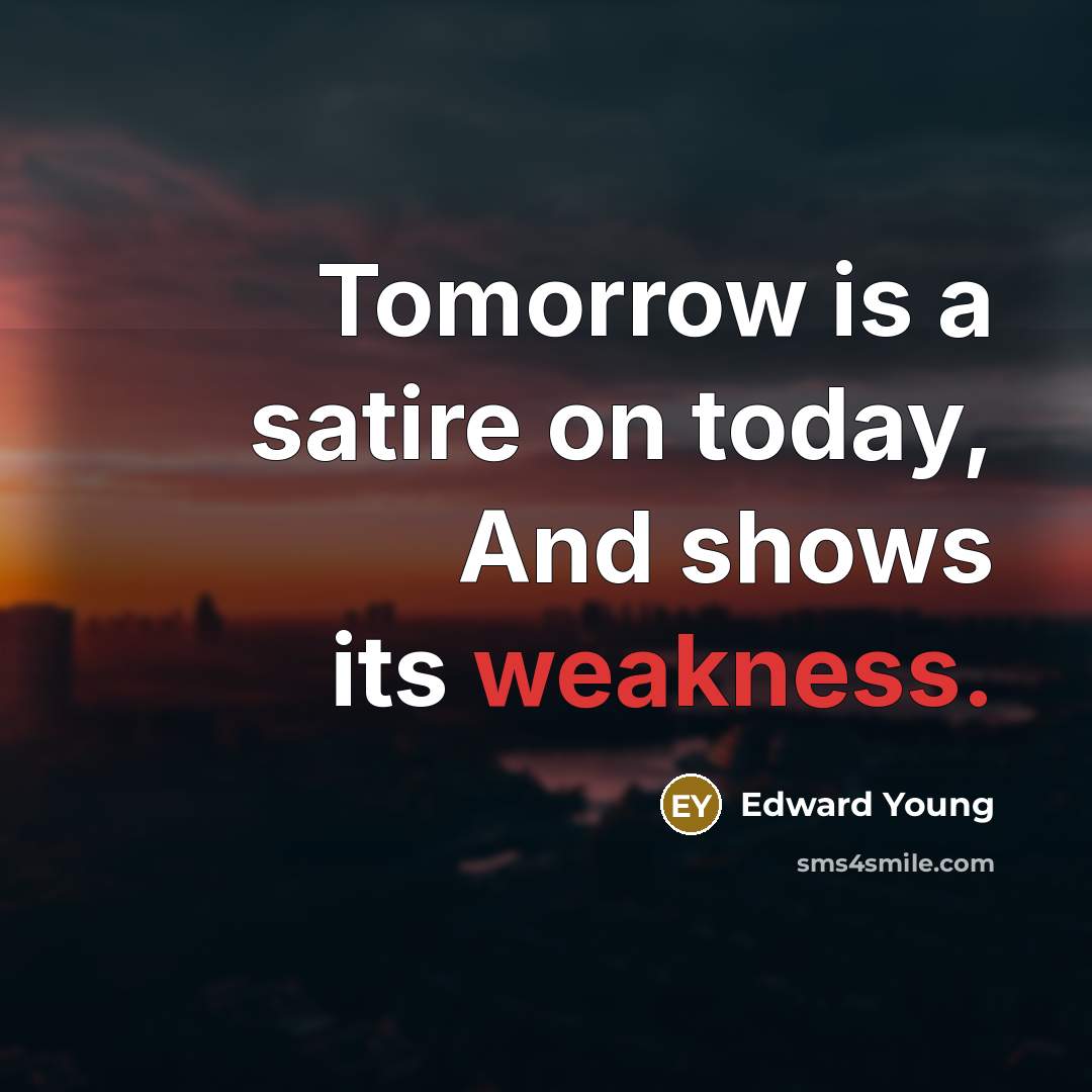 “Tomorrow is a satire on today, And shows its weakness.…” quote by Edward Young