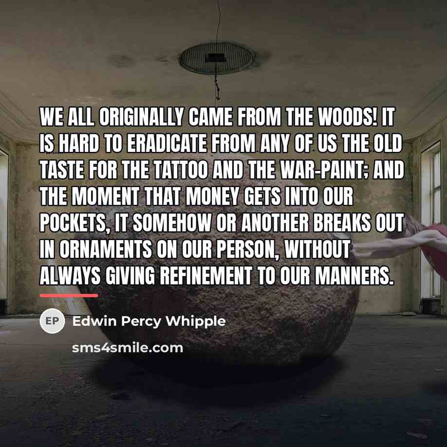 “We all originally came from the woods! it is hard…” quote by Edwin Percy Whipple