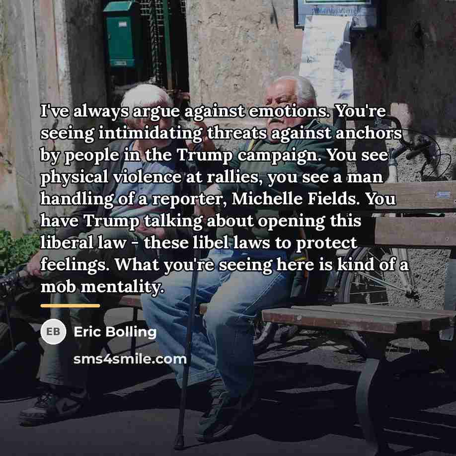 “I've always argue against emotions. You're seeing intimidating threats against…” quote by Eric Bolling