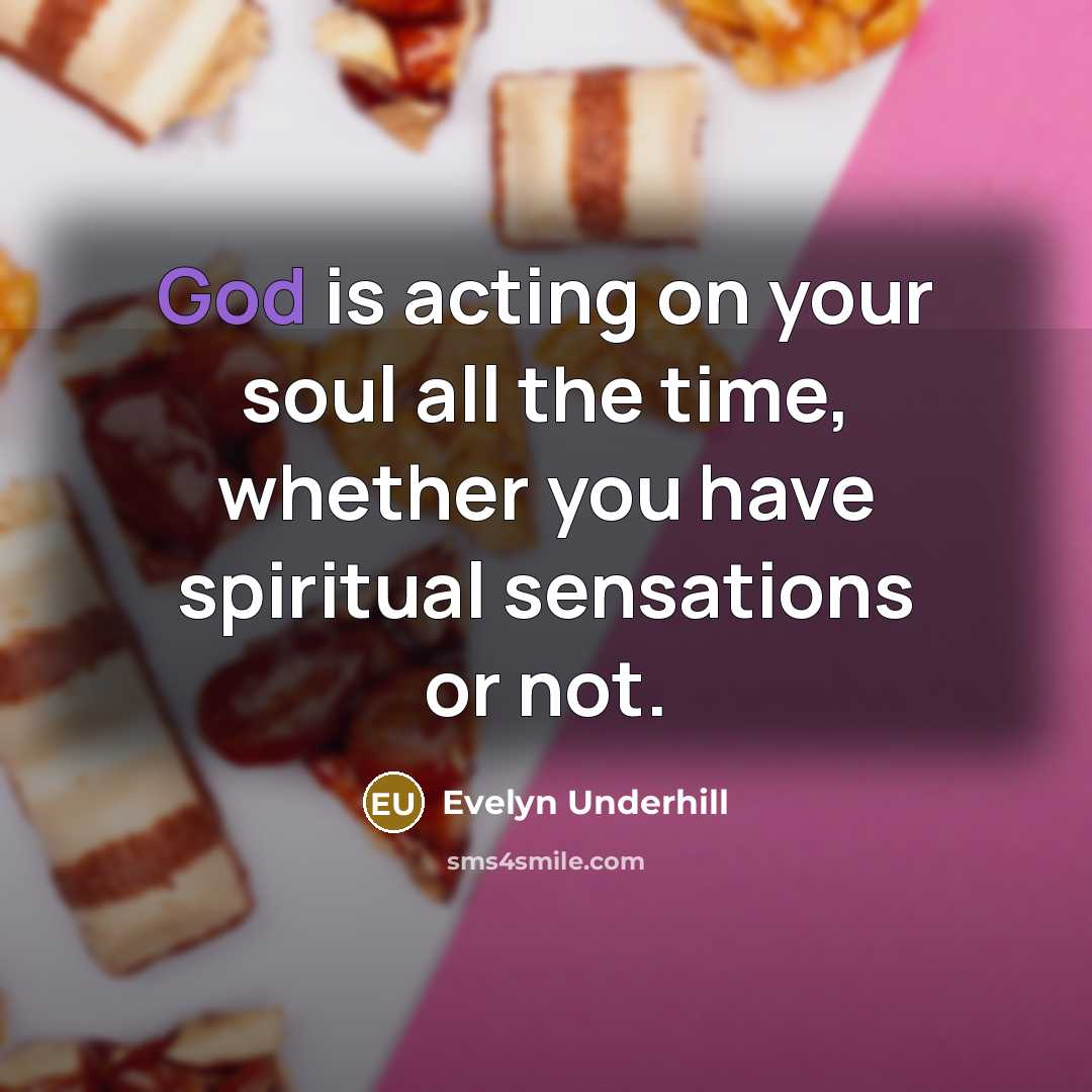 “God is acting on your soul all the time, whether…” quote by Evelyn Underhill
