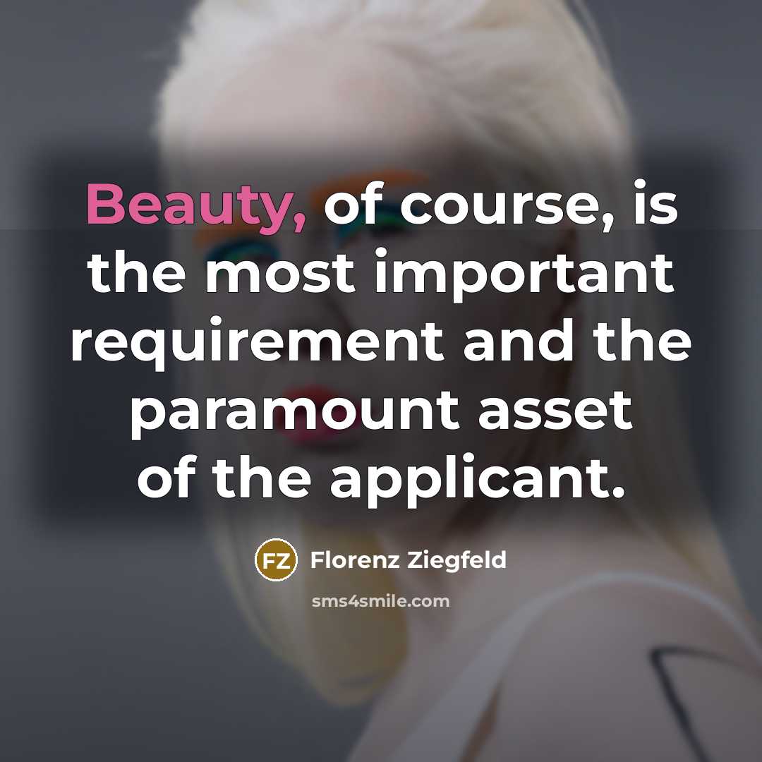 “Beauty, of course, is the most important requirement and the…” quote by Florenz Ziegfeld
