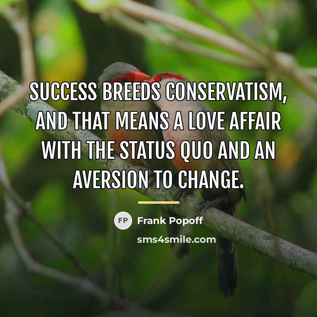 “Success breeds conservatism, and that means a love affair with…” quote by Frank Popoff