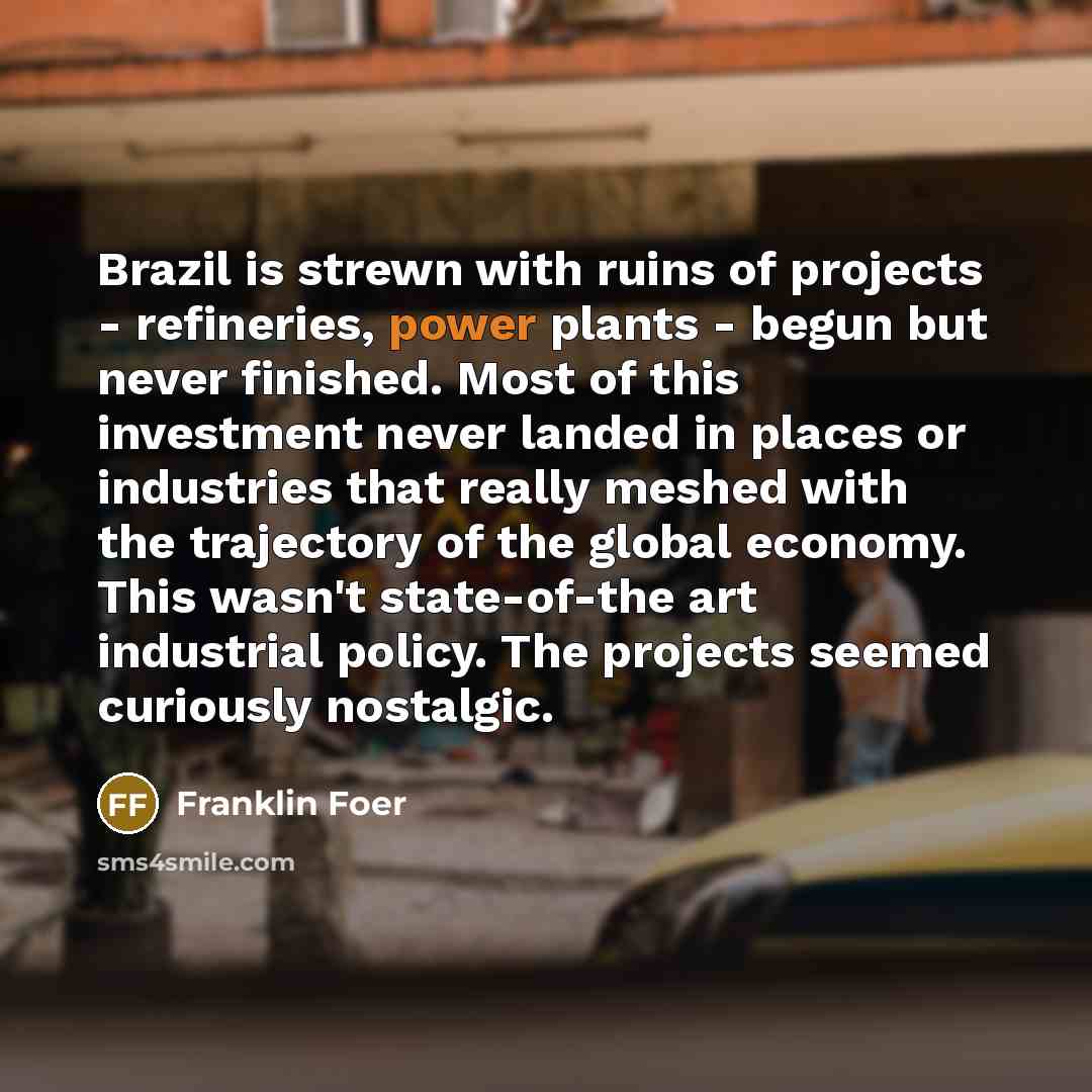 “Brazil is strewn with ruins of projects - refineries, power…” quote by Franklin Foer