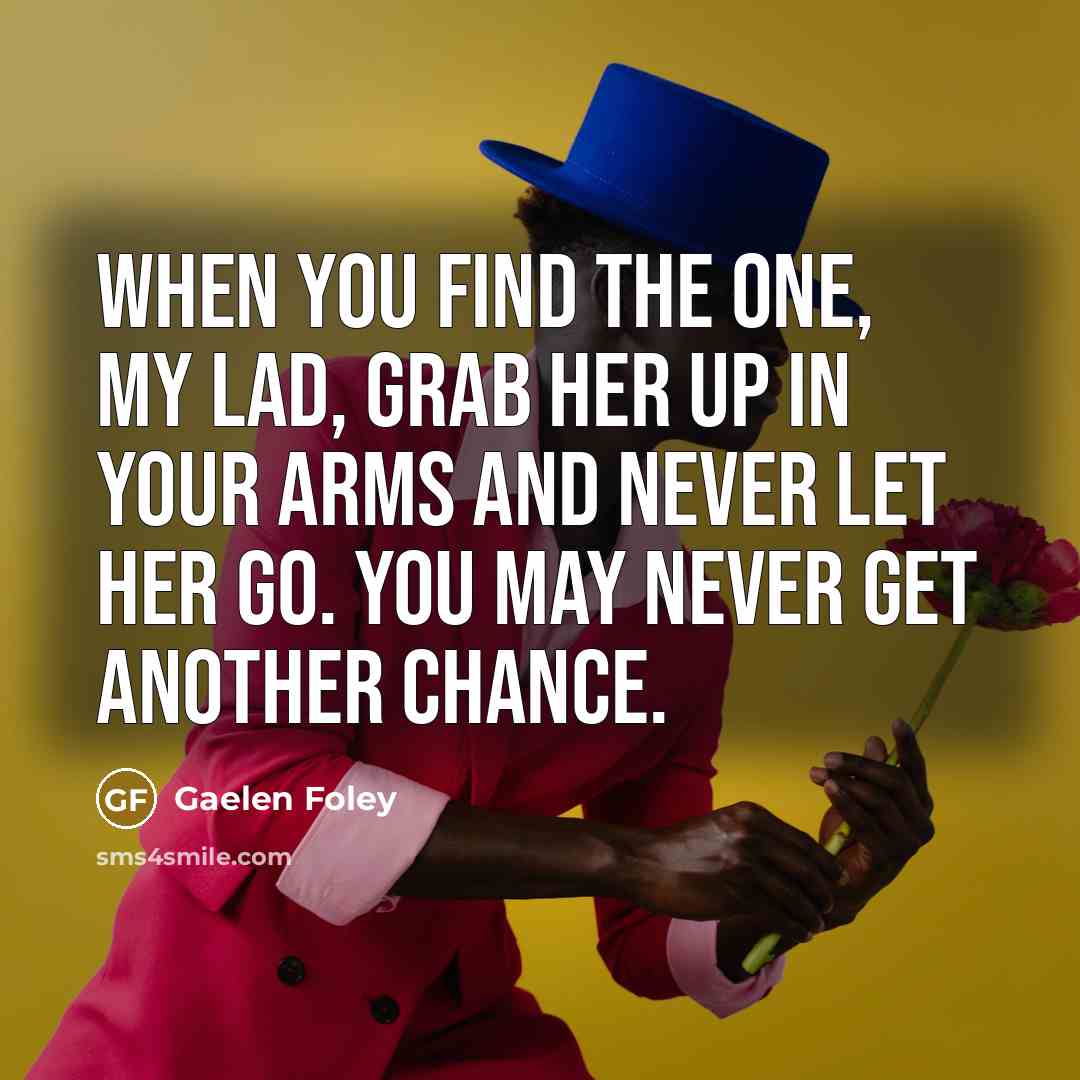 “When you find the one, my lad, grab her up…” quote by Gaelen Foley